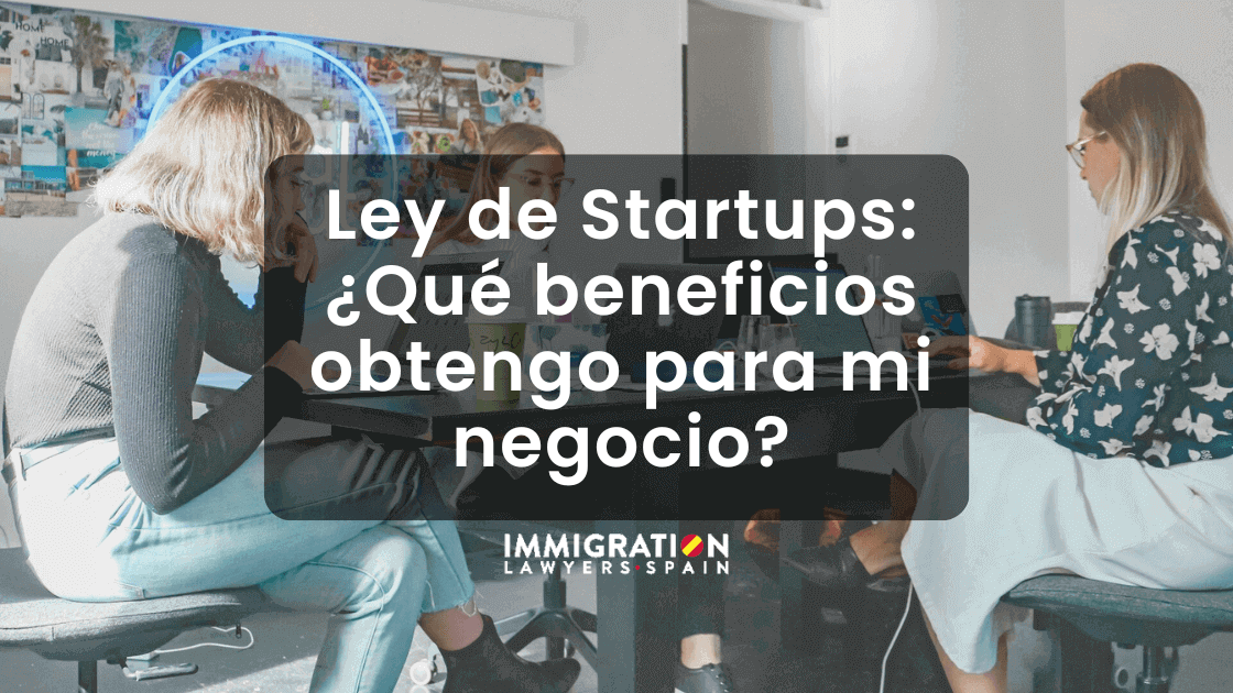 Ley de Startups en España ¿qué beneficios obtengo para mi negocio si soy extranjero?