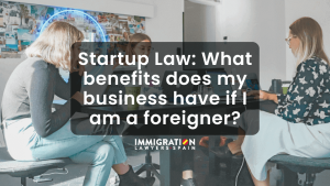Startup Law in Spain: what benefits does my business have if I am a foreigner?